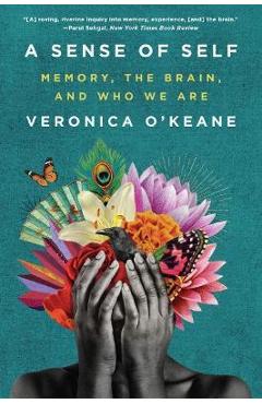 A sense of self: memory, the brain, and who we are - veronica o'keane