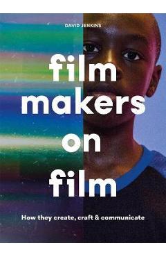 Filmmakers on Film: How They Create, Craft and Communicate - David Jenkins
