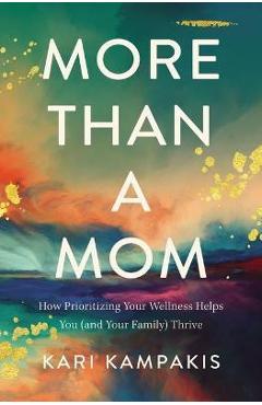 More Than a Mom: How Prioritizing Your Wellness Helps You (and Your Family) Thrive - Kari Kampakis