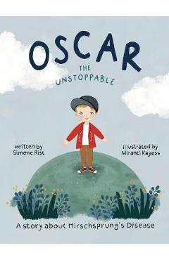 Oscar the Unstoppable: A story about Hirschsprung\'s Disease - Simone Rist
