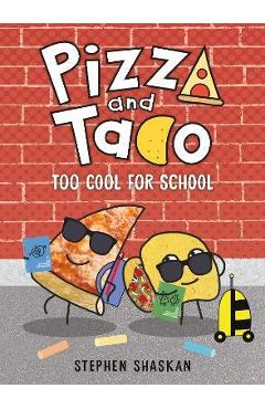 Pizza and Taco: Too Cool for School - Stephen Shaskan