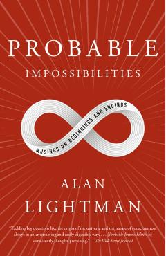 Probable Impossibilities: Musings on Beginnings and Endings - Alan Lightman