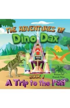 The Adventures of Dino Dax: Book 1: A Trip To The Past - Hannah Wine