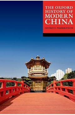 The Oxford History of Modern China - Jeffrey N. Wasserstrom