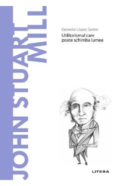 Descopera filosofia. John Stuart Mill - Gerardo Lopez Sastre - LITERA