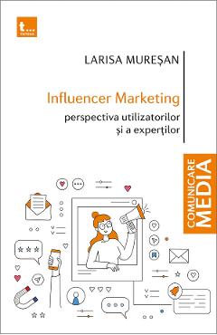 Influencer marketing: perspectiva utilizatorilor si a expertilor - larisa muresan