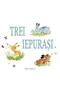 Trei iepurasi - Zemanel, Amelie Dufour - PARALELA 45