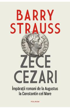 eBook Zece cezari. Imparatii romani de la Augustus la Constantin cel Mare - Barry Strauss