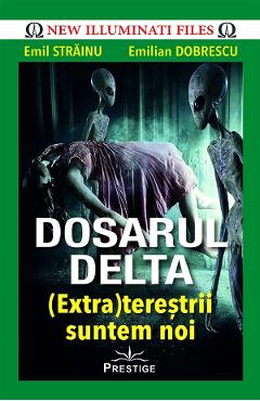 Dosarul Delta. (Extra)terestrii suntem noi – Emil Strainu, Emilian Dobrescu (Extra)terestrii poza bestsellers.ro