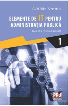 Elemente De It Pentru Administratia Publica. Vol.1 - Catalin Vrabie