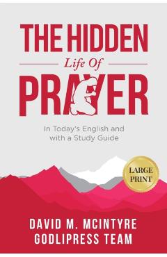 David McIntyre The Hidden Life of Prayer: In Today's English and with a Study Guide (LARGE PRINT) - Godlipress Team