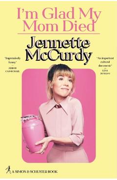 I'm Glad My Mom Died - Jennette Mccurdy