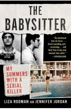 The Babysitter: My Summers with a Serial Killer - Liza Rodman