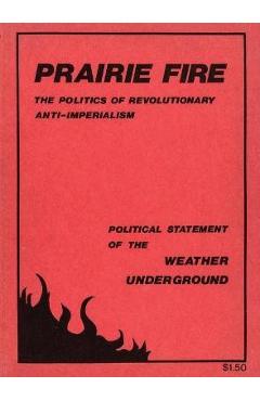 Prairie Fire: The Politics Of Revolutionary Anti-Imperialism - The Political Statement Of The Weather Underground (Reprint From The - Weather Underground