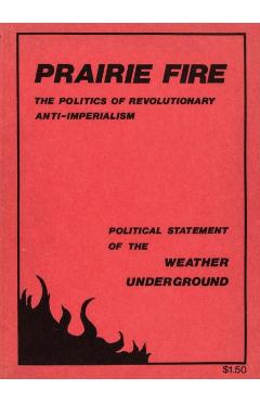 Prairie Fire: The Politics Of Revolutionary Anti-Imperialism - The Political Statement Of The Weather Underground (Reprint From The - Weather Underground