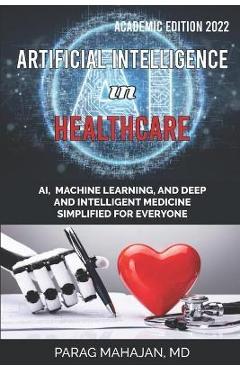 Artificial Intelligence in Healthcare: AI, Machine Learning, and Deep and Intelligent Medicine Simplified for Everyone - Parag Suresh Mahajan