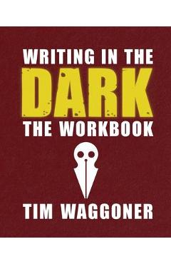 Writing in the Dark: The Workbook - Tim Waggoner
