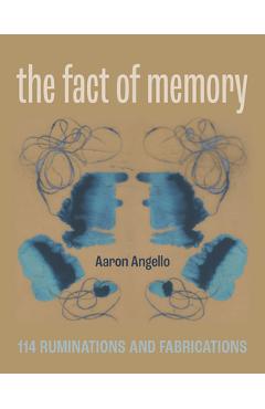 The Fact of Memory: 114 Ruminations and Fabrications - Aaron Angello