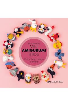 Mini Amigurumi Birds: 25 Tiny Flying Creatures to Crochet - Sarah Abbondio