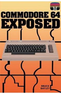 Commodore 64 Exposed - Bruce Bayley