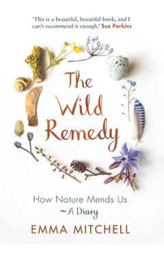 The Wild Remedy: How Nature Mends Us - A Diary