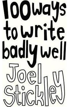 100 Ways to Write Badly Well - Joel Stickley