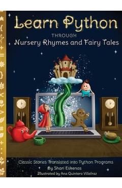 Learn Python through Nursery Rhymes and Fairy Tales: Classic Stories Translated into Python Programs (Coding for Kids and Beginners) - Shari Eskenas
