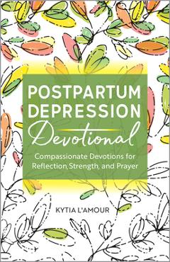 Postpartum Depression Devotional: Compassionate Devotions for Reflection, Strength, and Prayer - Kytia L'amour - Imagine 1