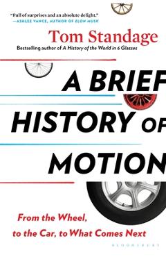 A Brief History of Motion: From the Wheel, to the Car, to What Comes Next - Tom Standage