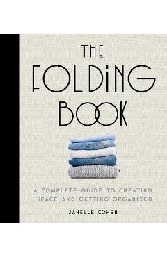 The Folding Book: A Complete Guide to Creating Space and Getting Organized - Janelle Cohen