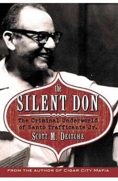 The Silent Don: The Criminal Underworld of Santo Trafficante Jr. - Scott M. Deitch