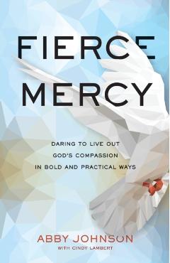 Fierce Mercy: Daring to Live Out God's Compassion in Bold and Practical Ways - Abby Johnson