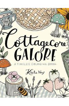 Cottagecore Galore: A Timeless Coloring Book - Katie Vaz