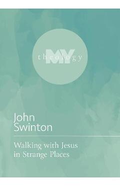 Walking with Jesus in Strange Places - John Swinton