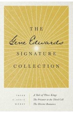 The Gene Edwards Signature Collection: A Tale of Three Kings / The Prisoner in the Third Cell / The Divine Romance - Gene Edwards