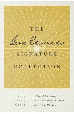 The Gene Edwards Signature Collection: A Tale of Three Kings / The Prisoner in the Third Cell / The Divine Romance - Gene Edwards
