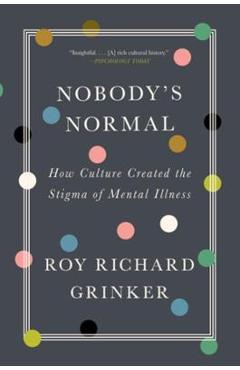 Nobody\'s Normal: How Culture Created the Stigma of Mental Illness - Roy Richard Grinker