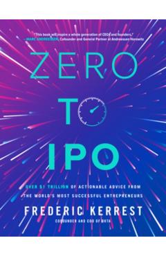 Zero to Ipo: Over $1 Trillion of Actionable Advice from the World's Most Successful Entrepreneurs - Frederic Kerrest