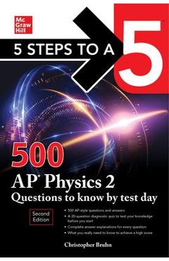 5 Steps to a 5: 500 AP Physics 2 Questions to Know by Test Day, Second Edition - Christopher Bruhn