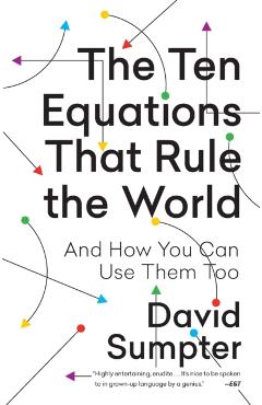 The Ten Equations That Rule the World: And How You Can Use Them Too - David Sumpter