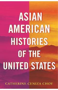 Asian American Histories of the United States - Catherine Ceniza Choy