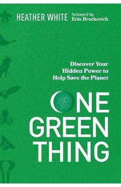 One Green Thing: Discover Your Hidden Power to Help Save the Planet - Heather White