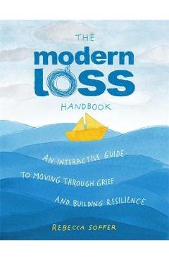 The Modern Loss Handbook: An Interactive Guide to Moving Through Grief and Building Your Resilience - Rebecca Soffer