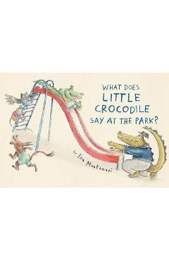 What Does Little Crocodile Say at the Park? - Eva Montanari