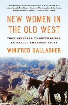 New Women in the Old West: From Settlers to Suffragists, an Untold American Story - Winifred Gallagher