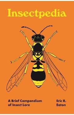 Insectpedia: A Brief Compendium of Insect Lore - Eric R. Eaton
