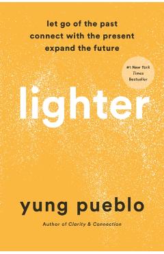 Lighter: Let Go of the Past, Connect with the Present, and Expand the Future - Yung Pueblo