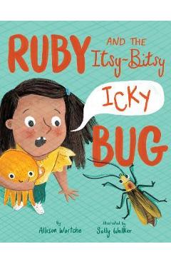 Ruby and the Itsy-Bitsy (Icky) Bug - Allison Wortche