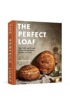 The Perfect Loaf: The Craft and Science of Sourdough Breads, Sweets, and More: A Baking Book - Maurizio Leo