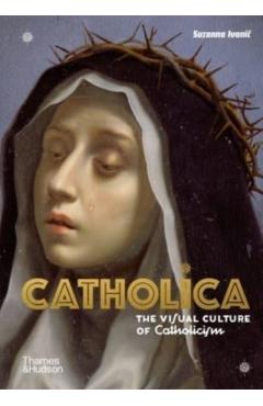 Catholica: The Visual Culture of Catholicism - Suzanna Ivanic